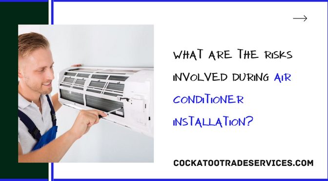What Are The Risks Involved During Air Conditioner Installation?
